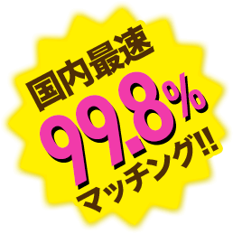 国内最速99.8%マッチング!!